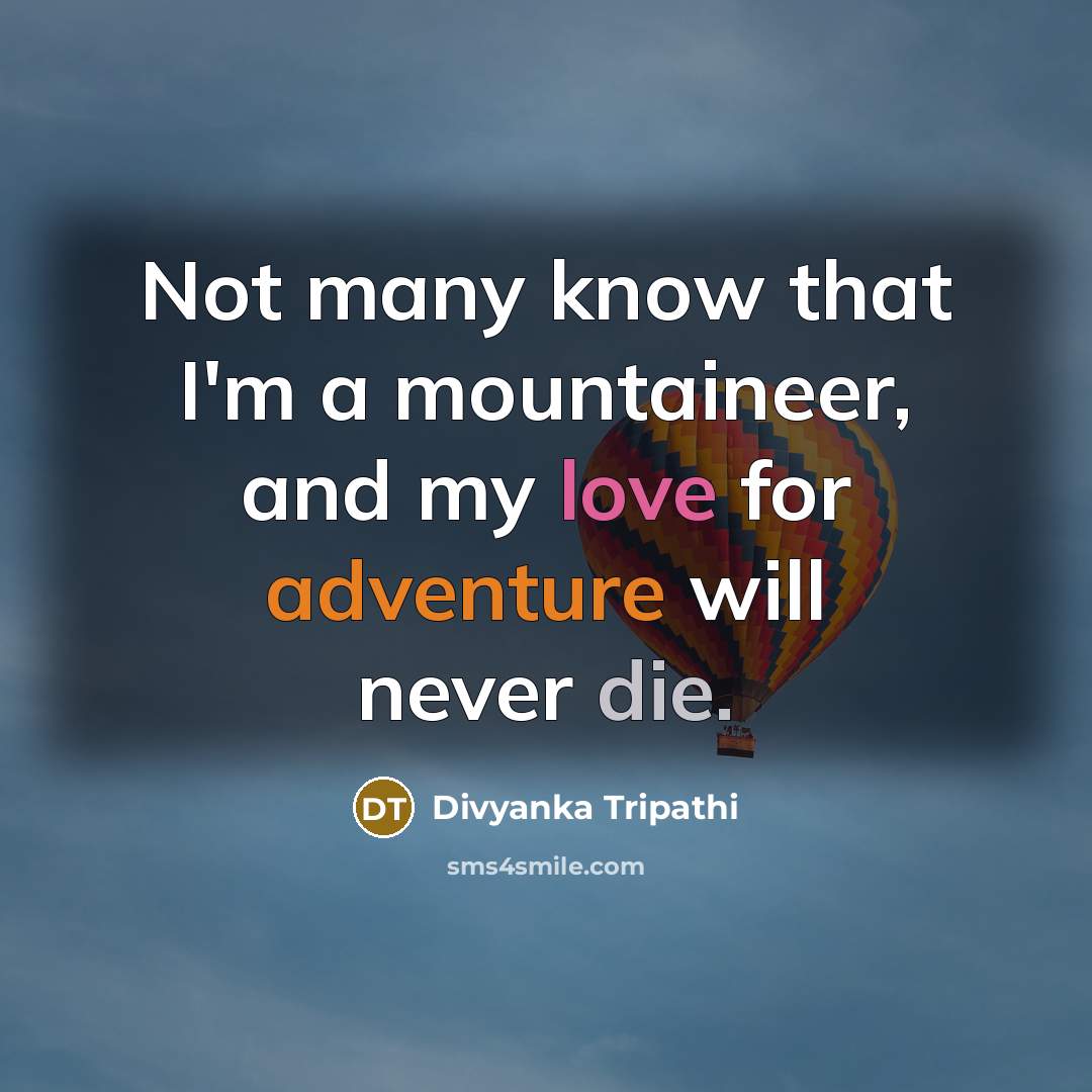 “Not many know that I'm a mountaineer, and my love for adventure will never die.” quote by Divyanka Tripathi