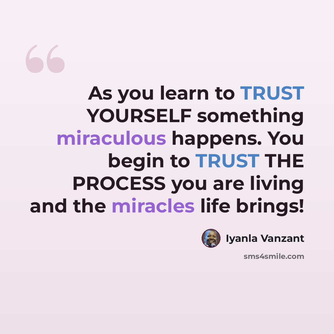 “As you learn to TRUST YOURSELF something miraculous happens. You begin to TRUST THE PROCESS you are living and the miracles life brings!” quote by Iyanla Vanzant