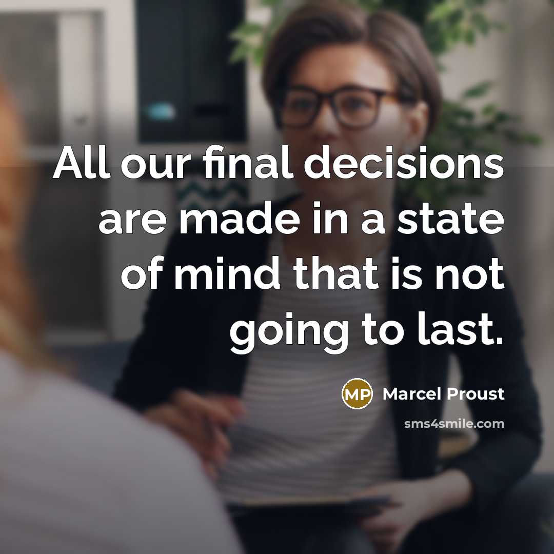 “All our final decisions are made in a state of mind that is not going to last.” quote by Marcel Proust
