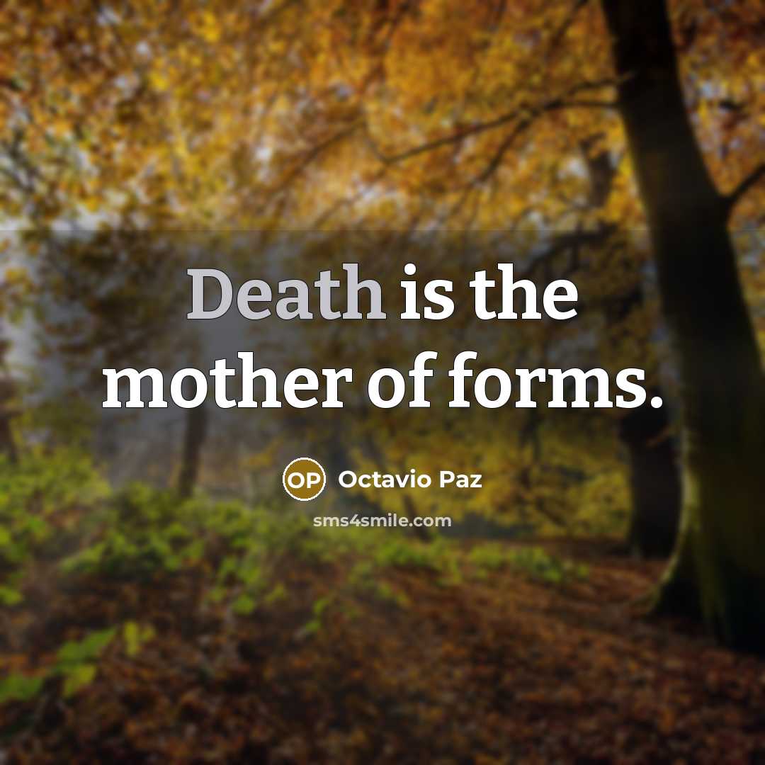 “Death is the mother of forms.” quote by Octavio Paz