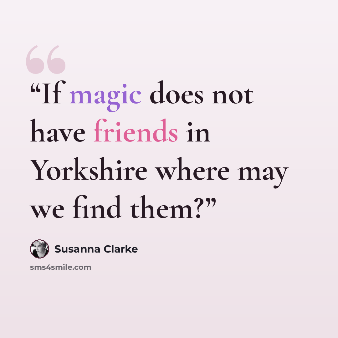 “If magic does not have friends in Yorkshire where may we find them?” quote by Susanna Clarke