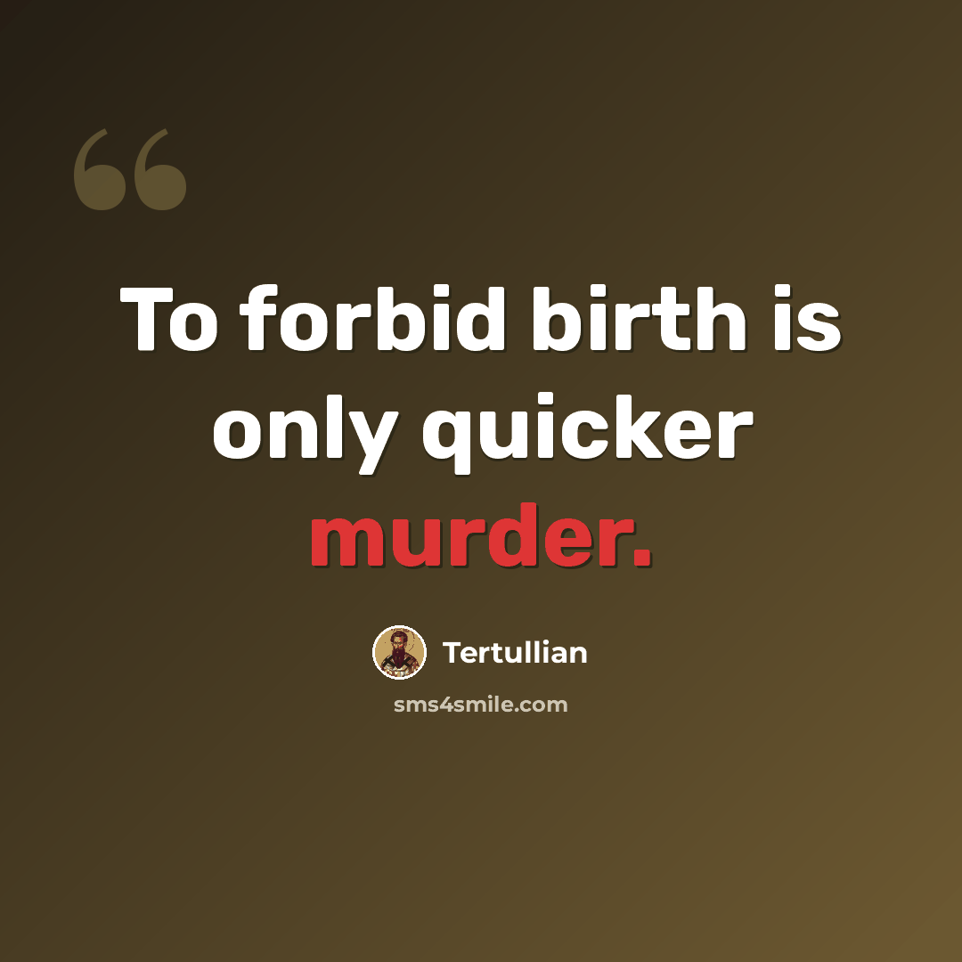 “To forbid birth is only quicker murder.” quote by Tertullian