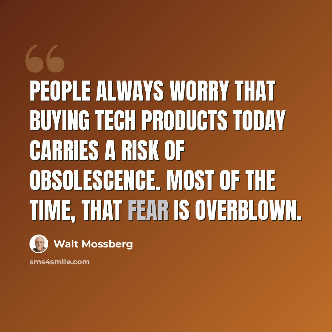 “People always worry that buying tech products today carries a risk of obsolescence. Most of the time, that fear is overblown.” quote by Walt Mossberg
