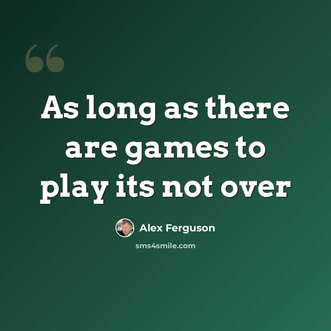“As long as there are games to play its not over” quote by Alex Ferguson