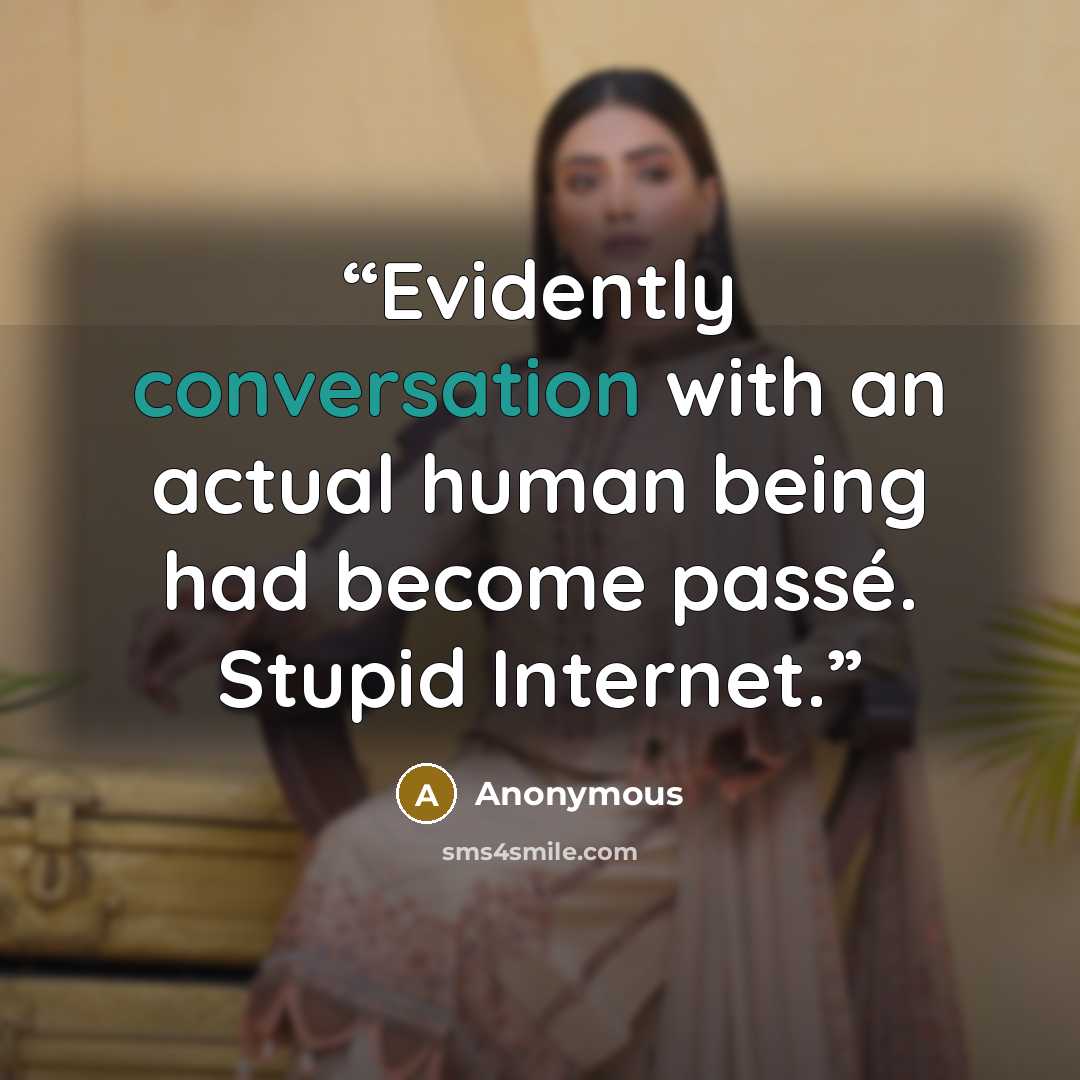 “Evidently conversation with an actual human being had become passé. Stupid Internet.” quote by Anonymous