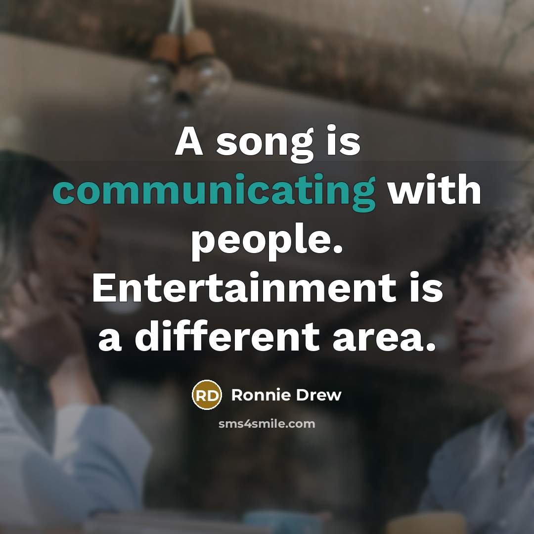 “A song is communicating with people. Entertainment is a different area.” quote by Ronnie Drew