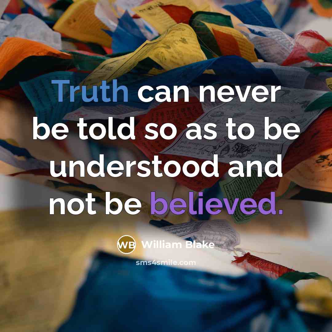 “Truth can never be told so as to be understood and not be believed.” quote by William Blake