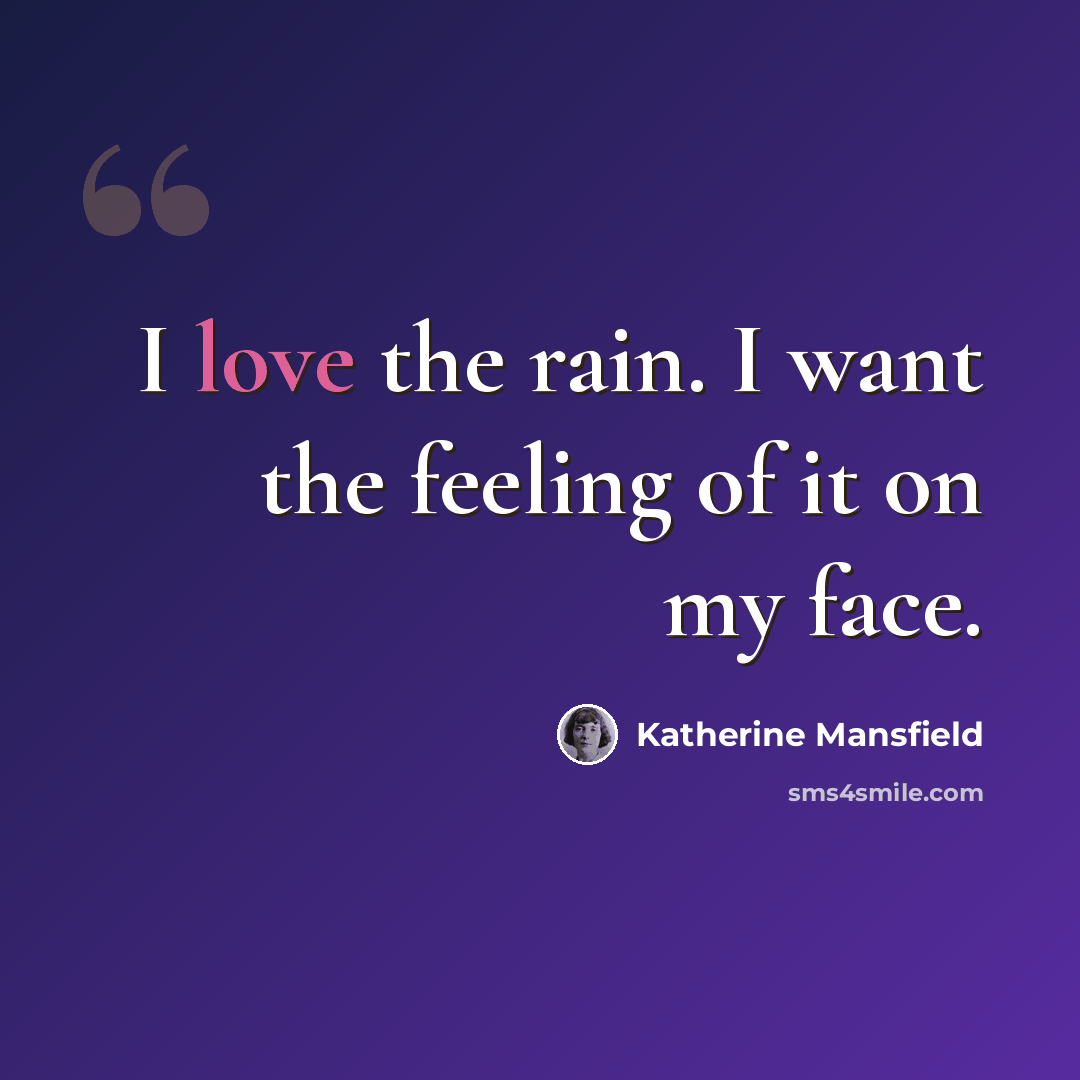 “I love the rain. I want the feeling of it on my face.” quote by Katherine Mansfield