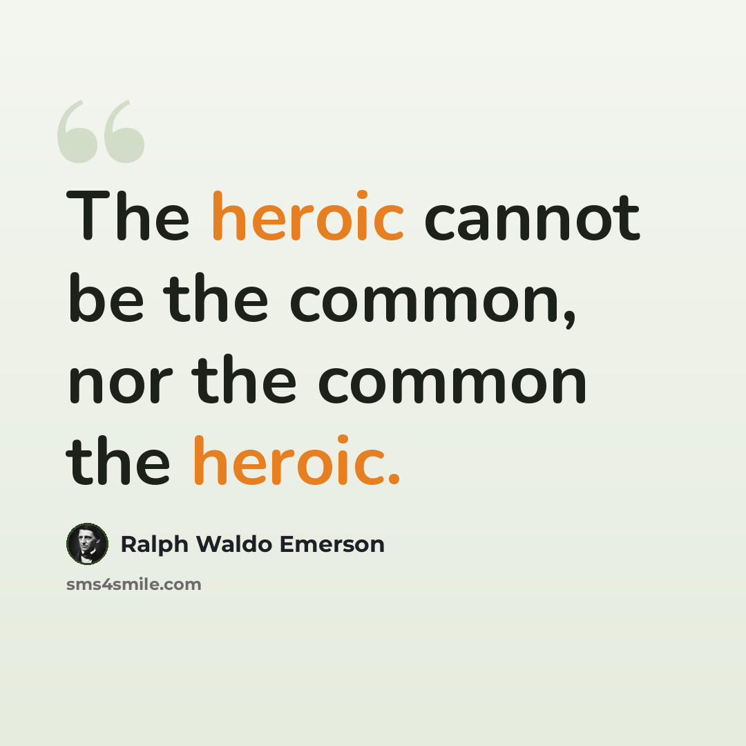 “The heroic cannot be the common, nor the common the heroic.” quote by Ralph Waldo Emerson