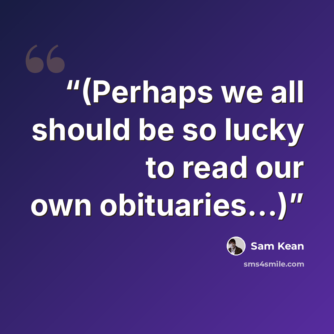 “(Perhaps we all should be so lucky to read our own obituaries…)” quote by Sam Kean