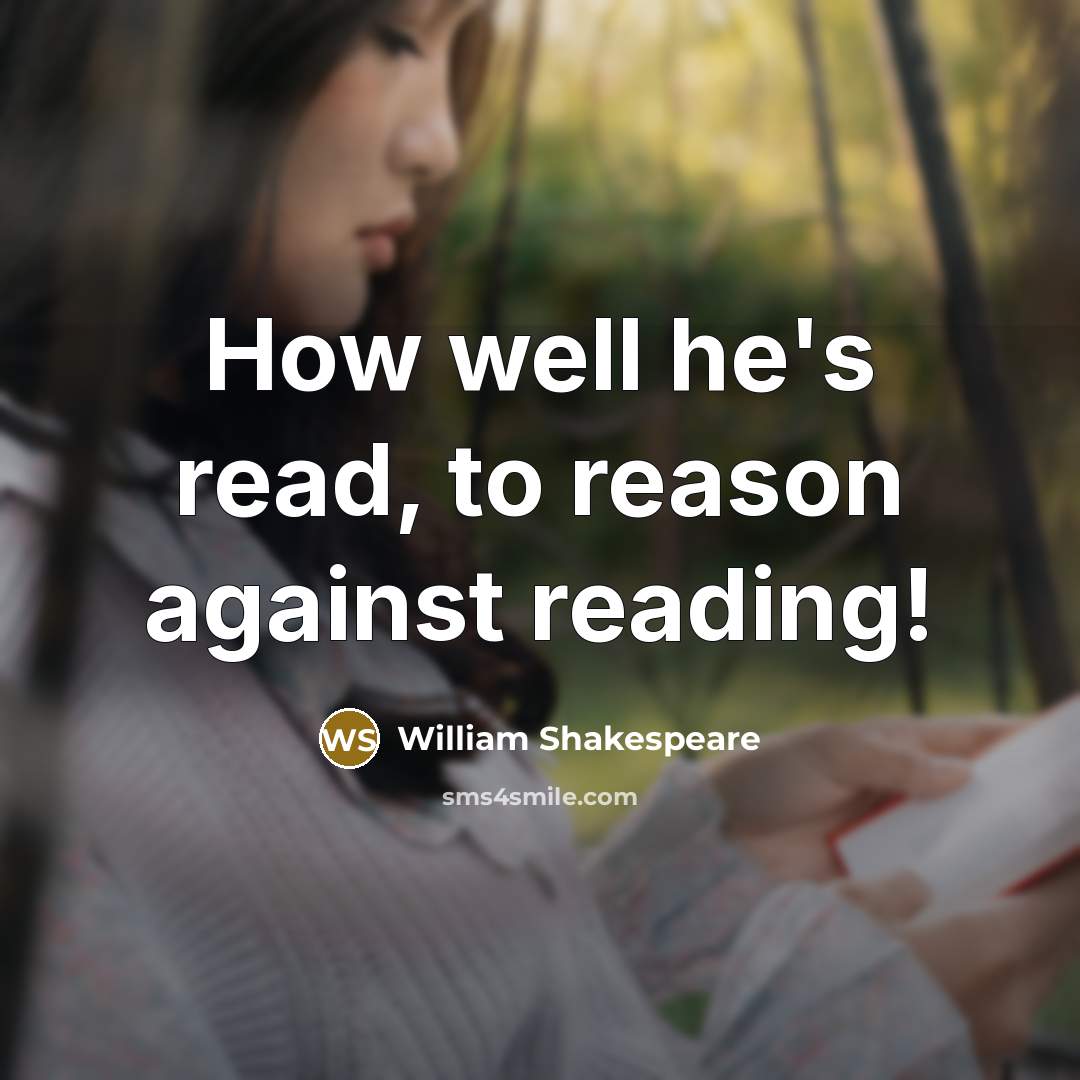 “How well he's read, to reason against reading!” quote by William Shakespeare