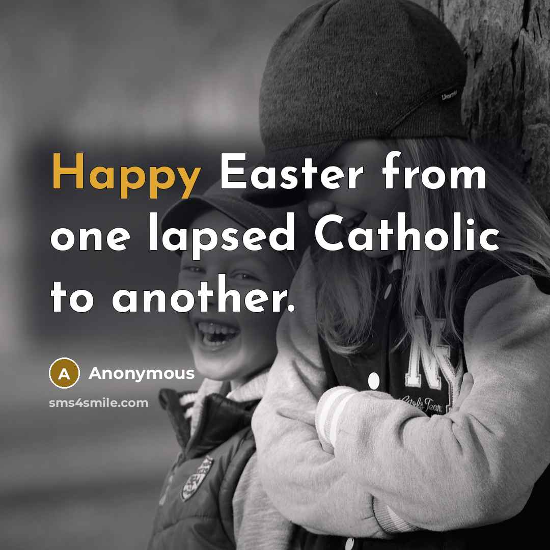 “Happy Easter from one lapsed Catholic to another.” quote by Anonymous