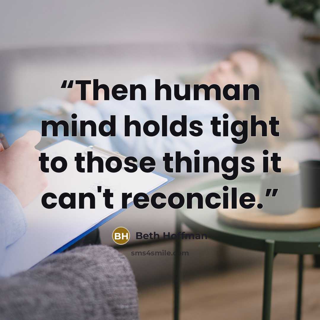“Then human mind holds tight to those things it can't reconcile.” quote by Beth Hoffman
