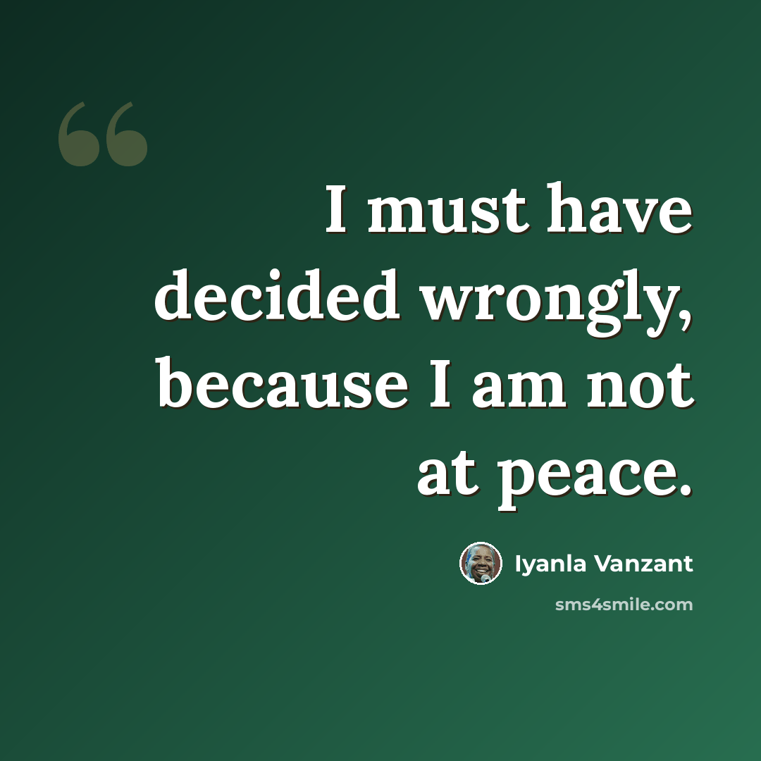“I must have decided wrongly, because I am not at peace.” quote by Iyanla Vanzant