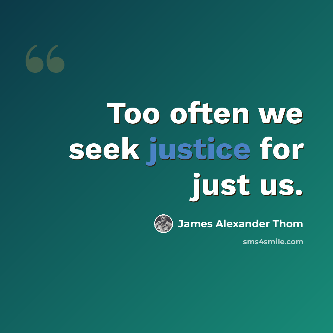 “Too often we seek justice for just us.” quote by James Alexander Thom
