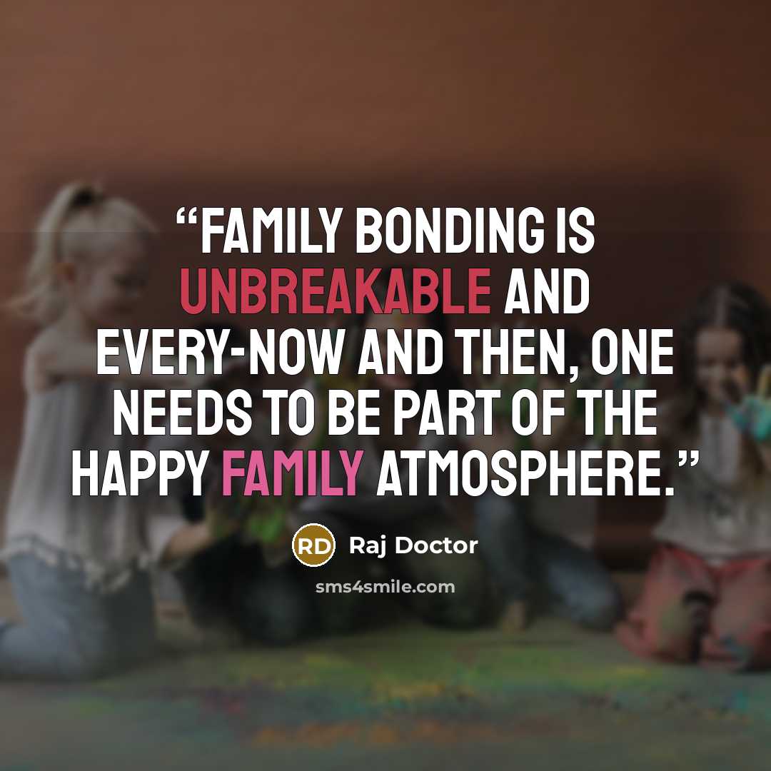 “Family bonding is unbreakable and every-now and then, one needs to be part of the happy family atmosphere.” quote by Raj Doctor