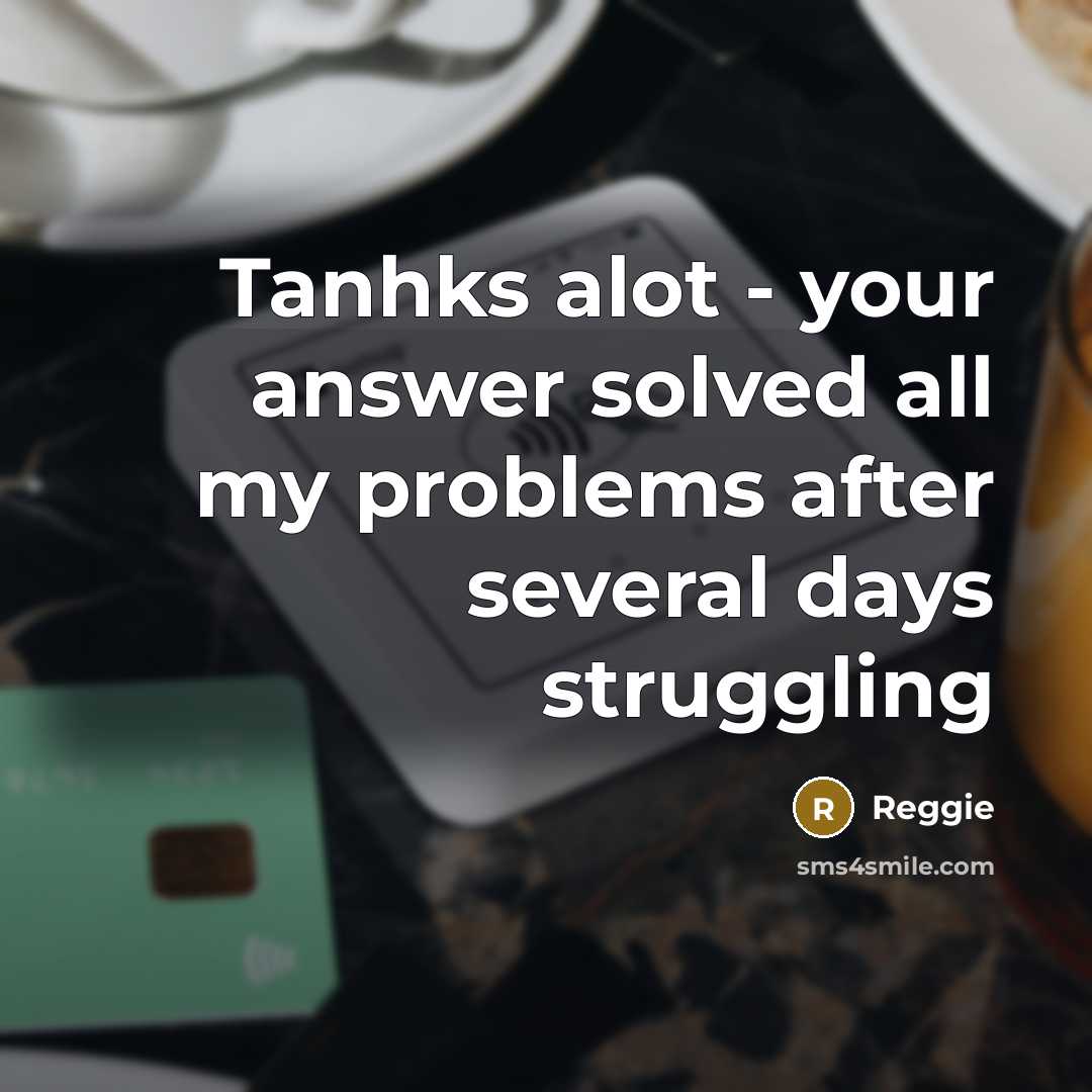 “Tanhks alot - your answer solved all my problems after several days struggling” quote by Reggie