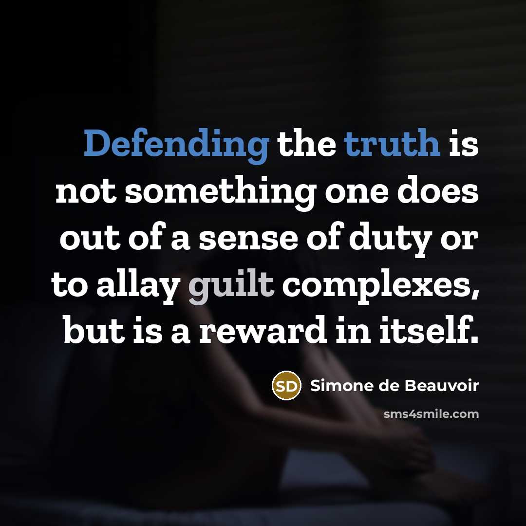 “Defending the truth is not something one does out of a sense of duty or to allay guilt complexes, but is a reward in itself.” quote by Simone de Beauvoir