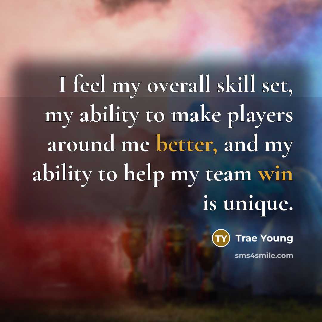“I feel my overall skill set, my ability to make players around me better, and my ability to help my team win is unique.” quote by Trae Young