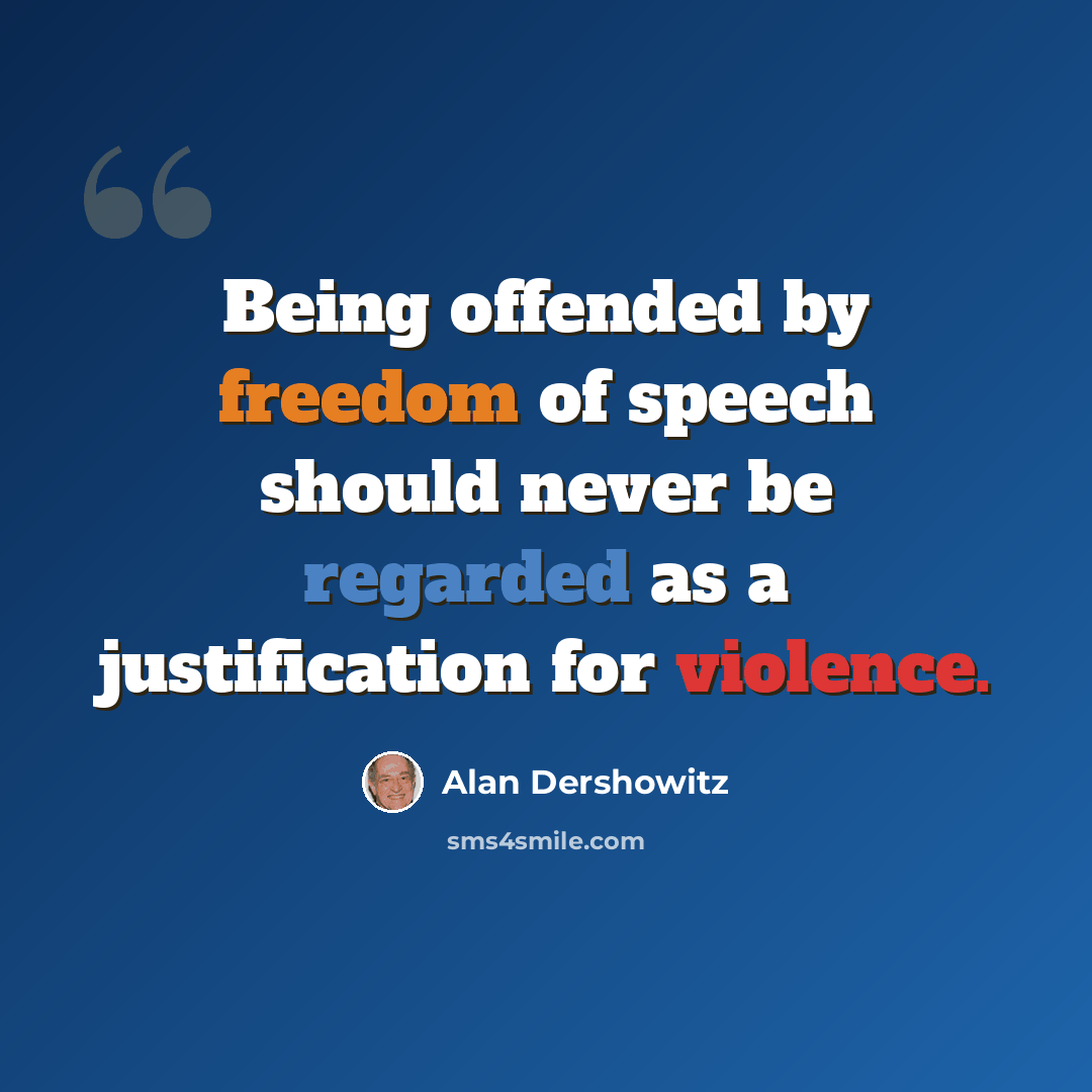 “Being offended by freedom of speech should never be regarded as a justification for violence.” quote by Alan Dershowitz