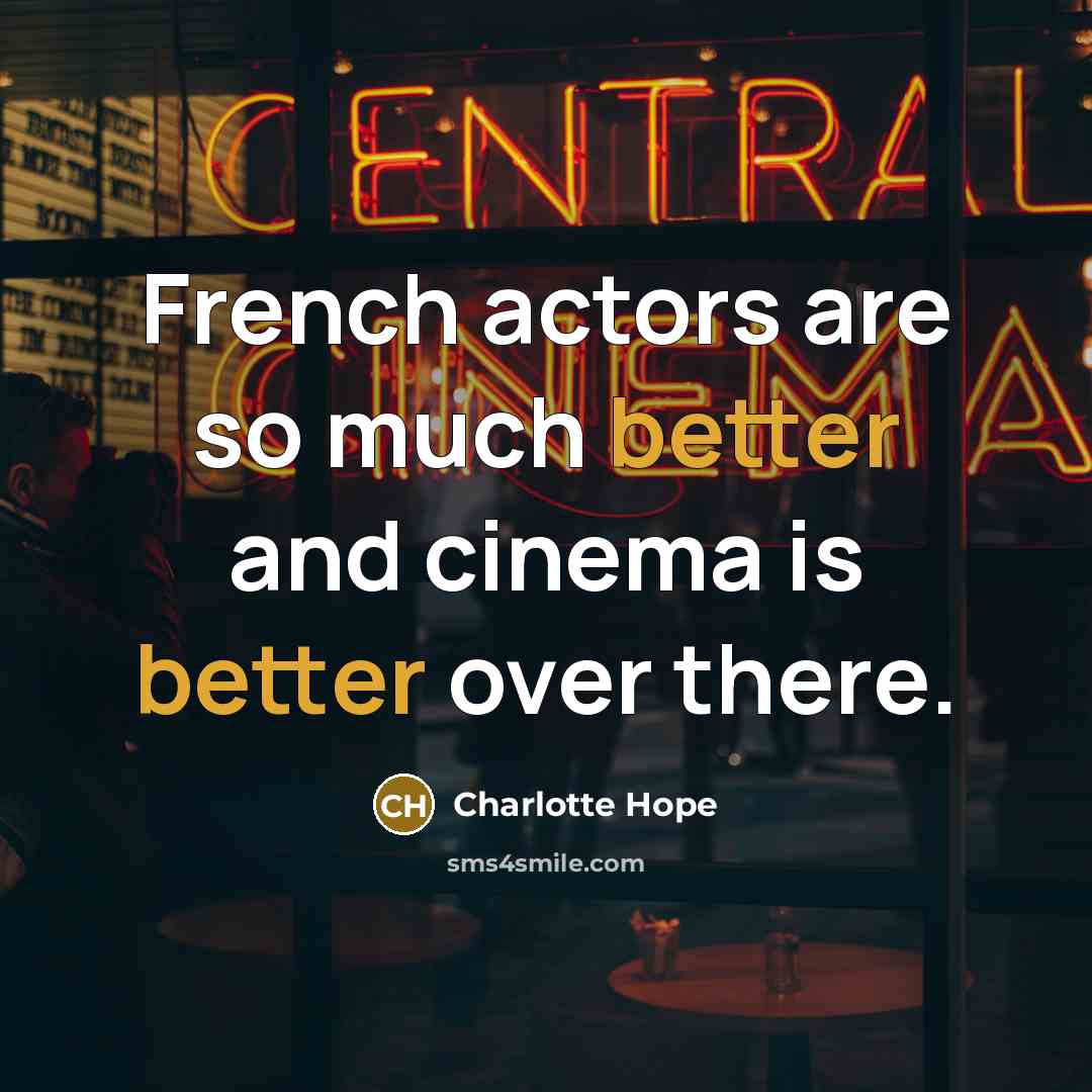 “French actors are so much better and cinema is better over there.” quote by Charlotte Hope
