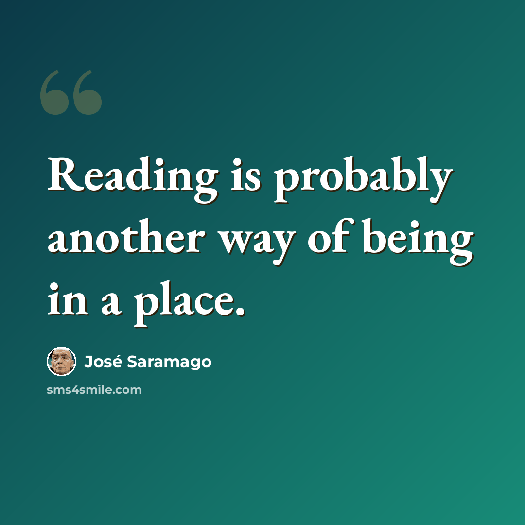 “Reading is probably another way of being in a place.” quote by Jose Saramago