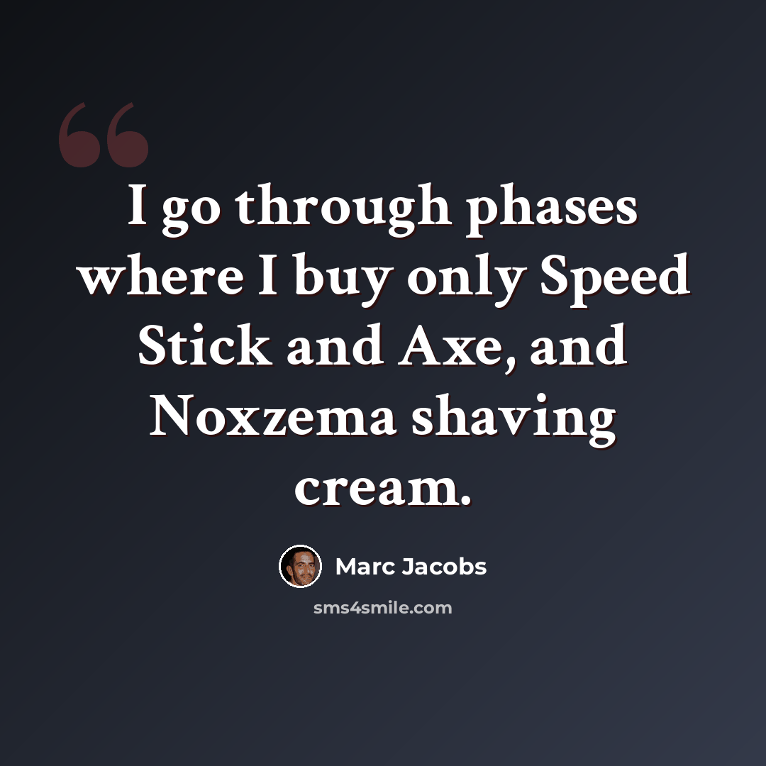 “I go through phases where I buy only Speed Stick and Axe, and Noxzema shaving cream.” quote by Marc Jacobs