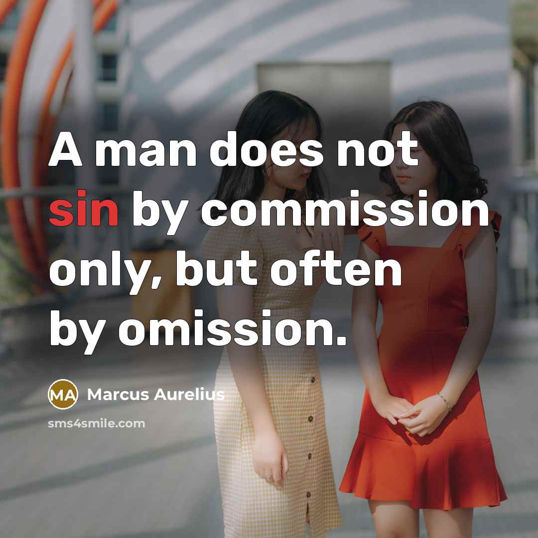 “A man does not sin by commission only, but often by omission.” quote by Marcus Aurelius