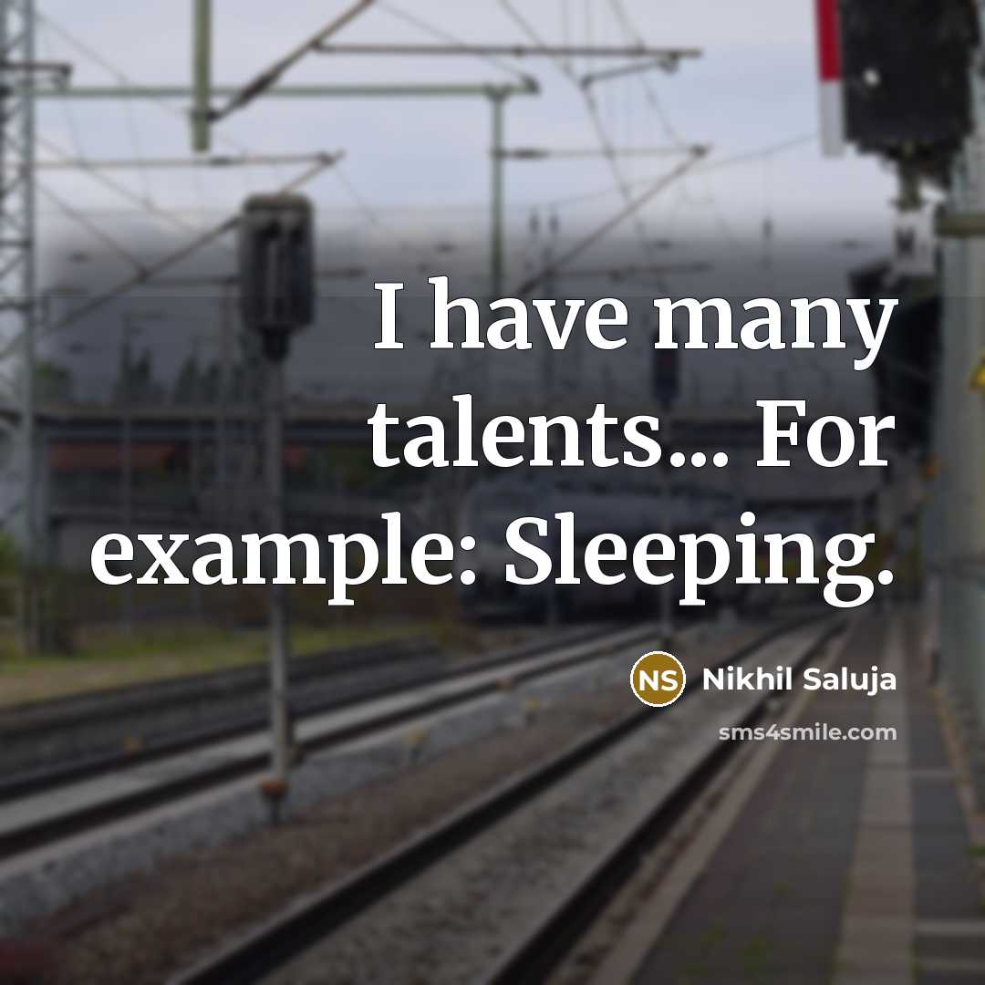 “I have many talents... For example: Sleeping.” quote by Nikhil Saluja