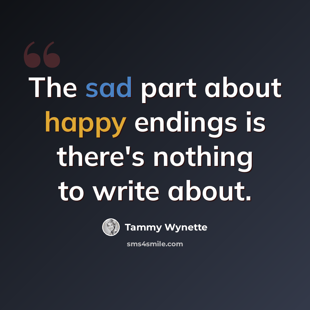 “The sad part about happy endings is there's nothing to write about.” quote by Tammy Wynette