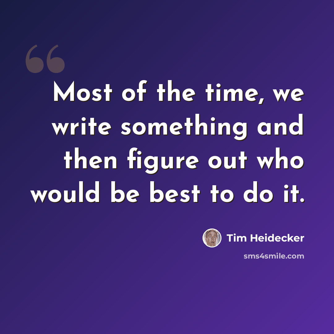 “Most of the time, we write something and then figure out who would be best to do it.” quote by Tim Heidecker