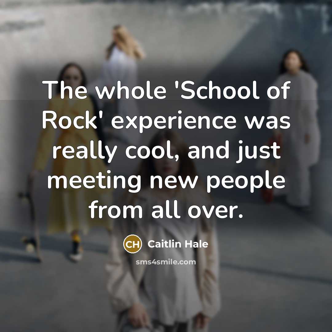 “The whole 'School of Rock' experience was really cool, and just meeting new people from all over.” quote by Caitlin Hale