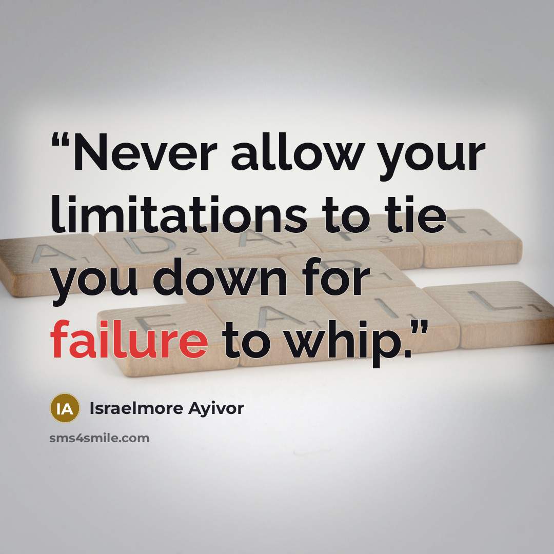 “Never allow your limitations to tie you down for failure to whip.” quote by Israelmore Ayivor