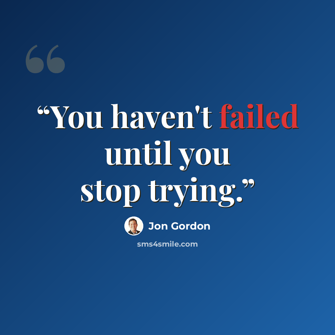 “You haven't failed until you stop trying.” quote by Jon Gordon