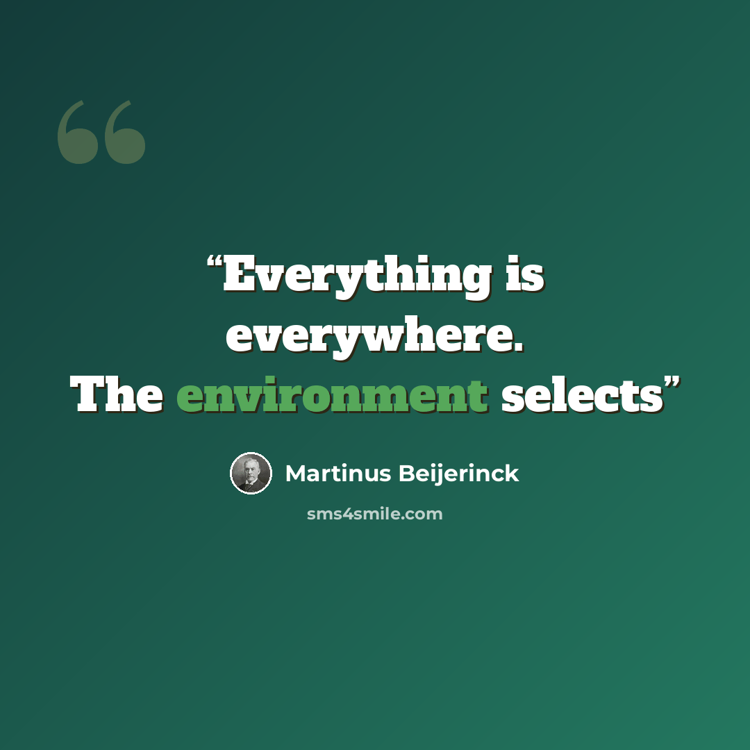 “Everything is everywhere. The environment selects” quote by Martinus Beijerinck