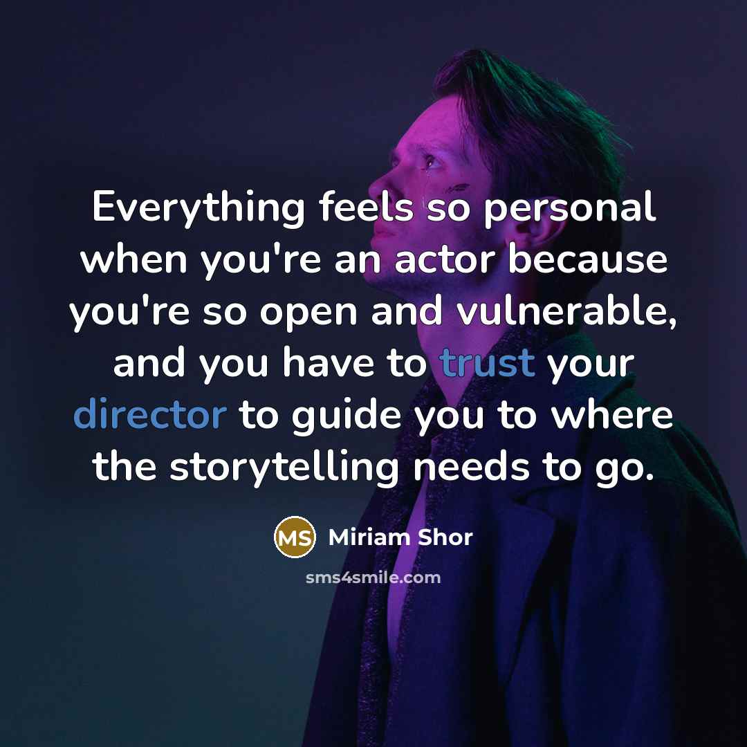 “Everything feels so personal when you're an actor because you're so open and vulnerable, and you have to trust your director to guide you to where the storytelling needs to go.” quote by Miriam Shor