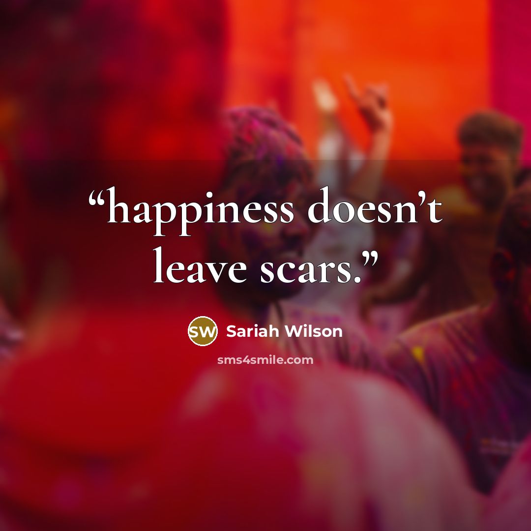 “happiness doesn’t leave scars.” quote by Sariah Wilson