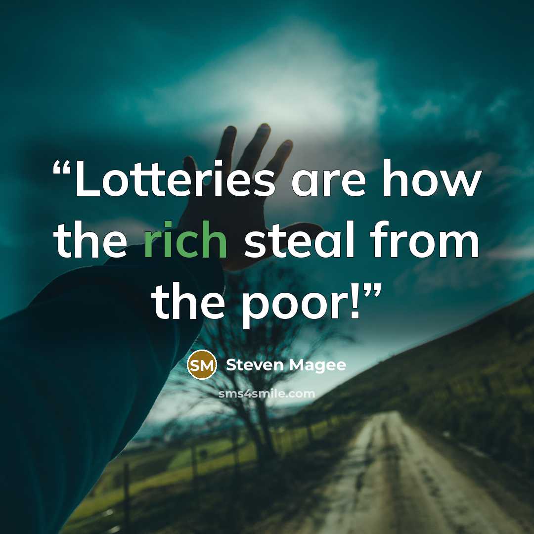 “Lotteries are how the rich steal from the poor!” quote by Steven Magee