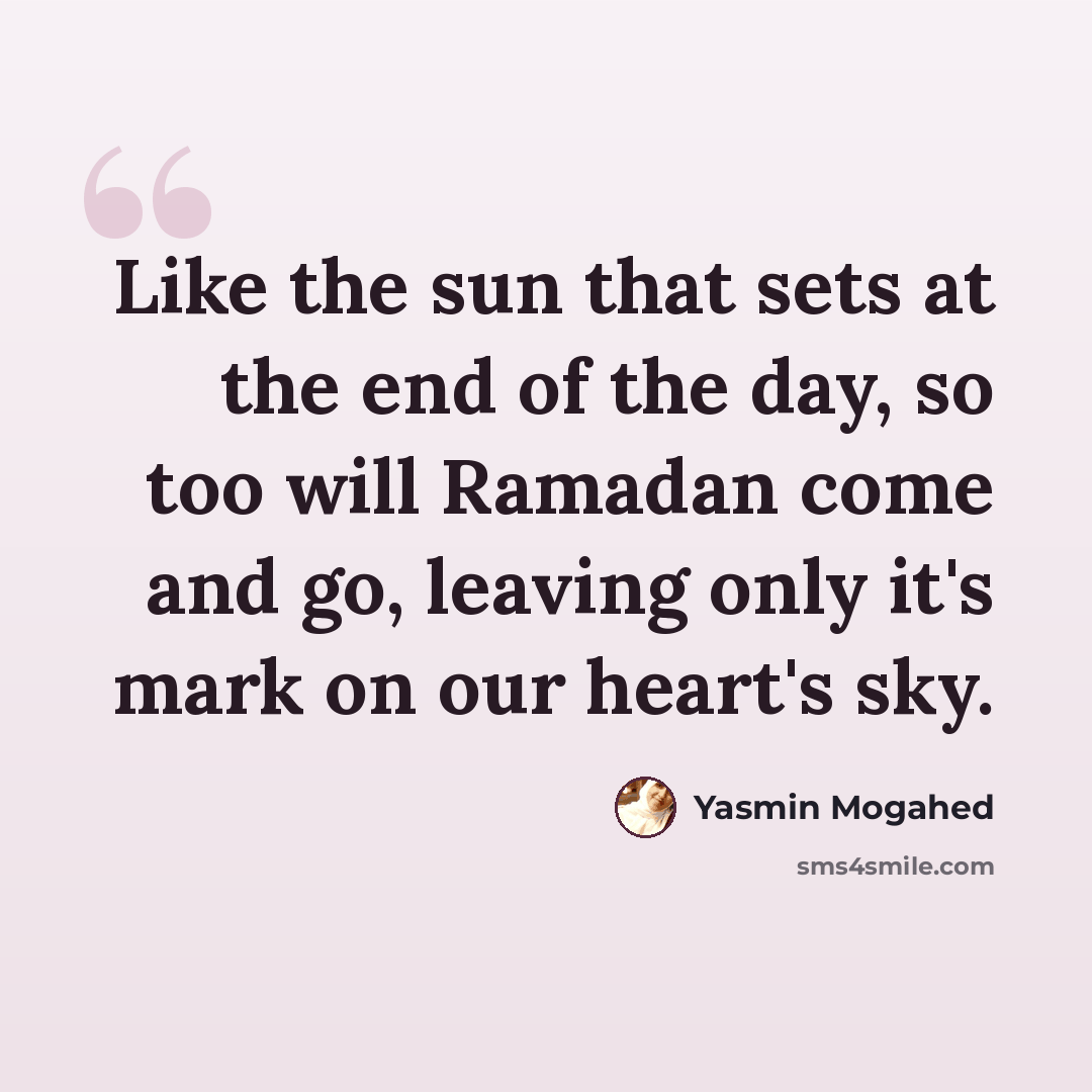 “Like the sun that sets at the end of the day, so too will Ramadan come and go, leaving only it's mark on our heart's sky.” quote by Yasmin Mogahed
