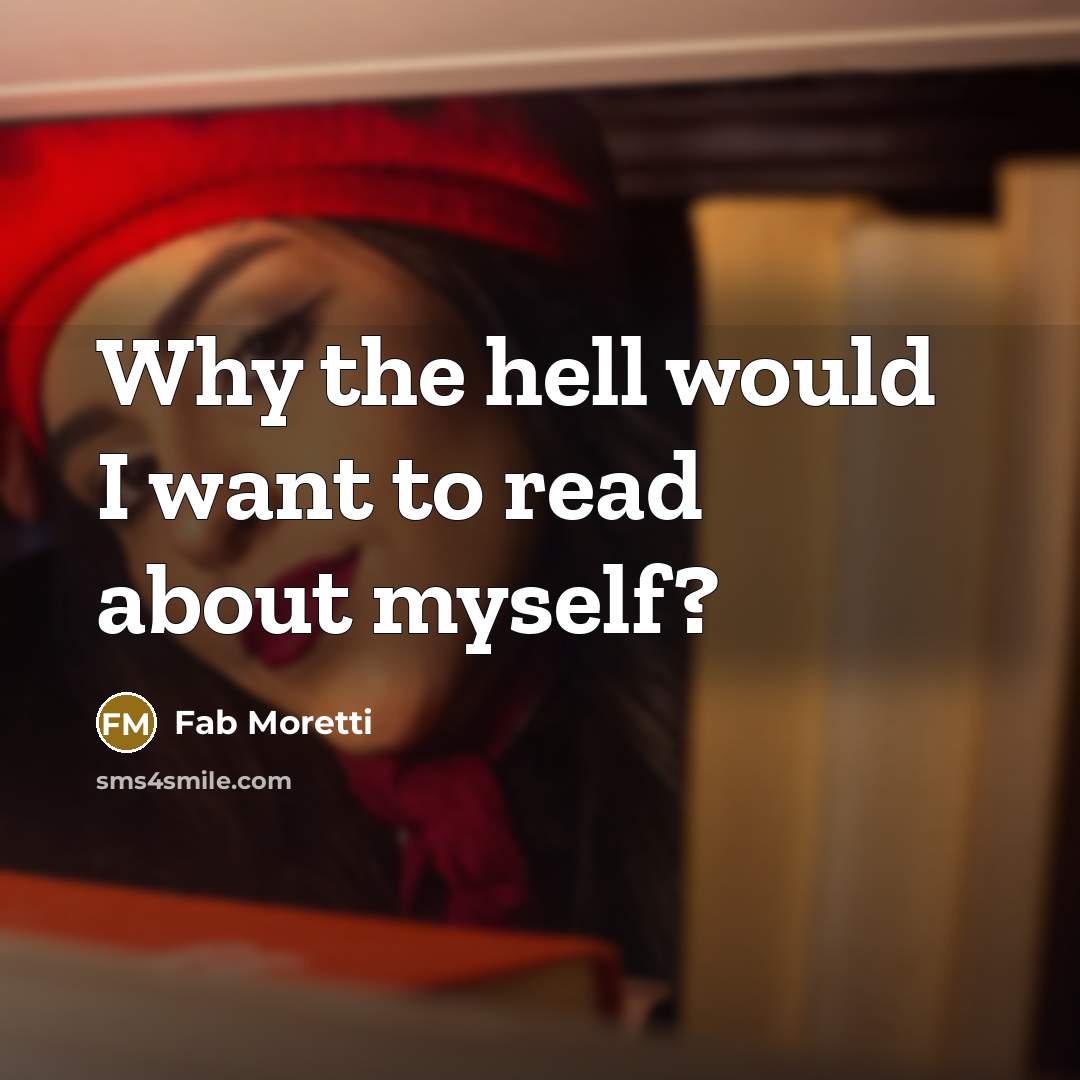 “Why the hell would I want to read about myself?” quote by Fab Moretti
