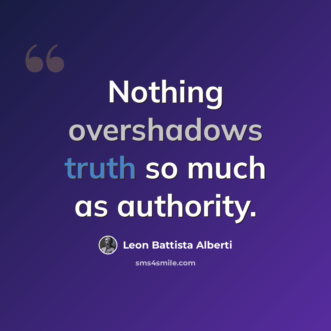 “Nothing overshadows truth so much as authority.” quote by Leon Battista Alberti