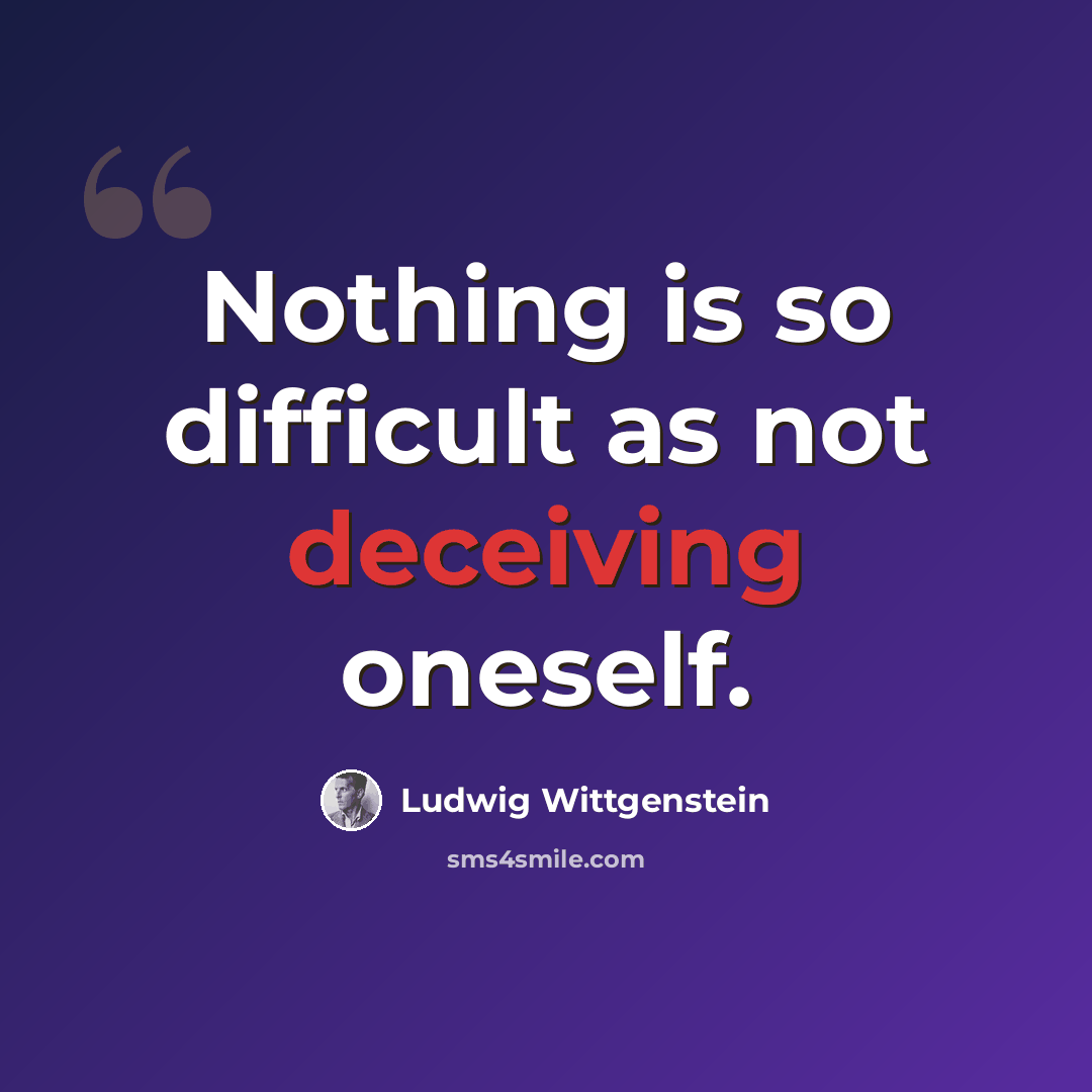 “Nothing is so difficult as not deceiving oneself.” quote by Ludwig Wittgenstein