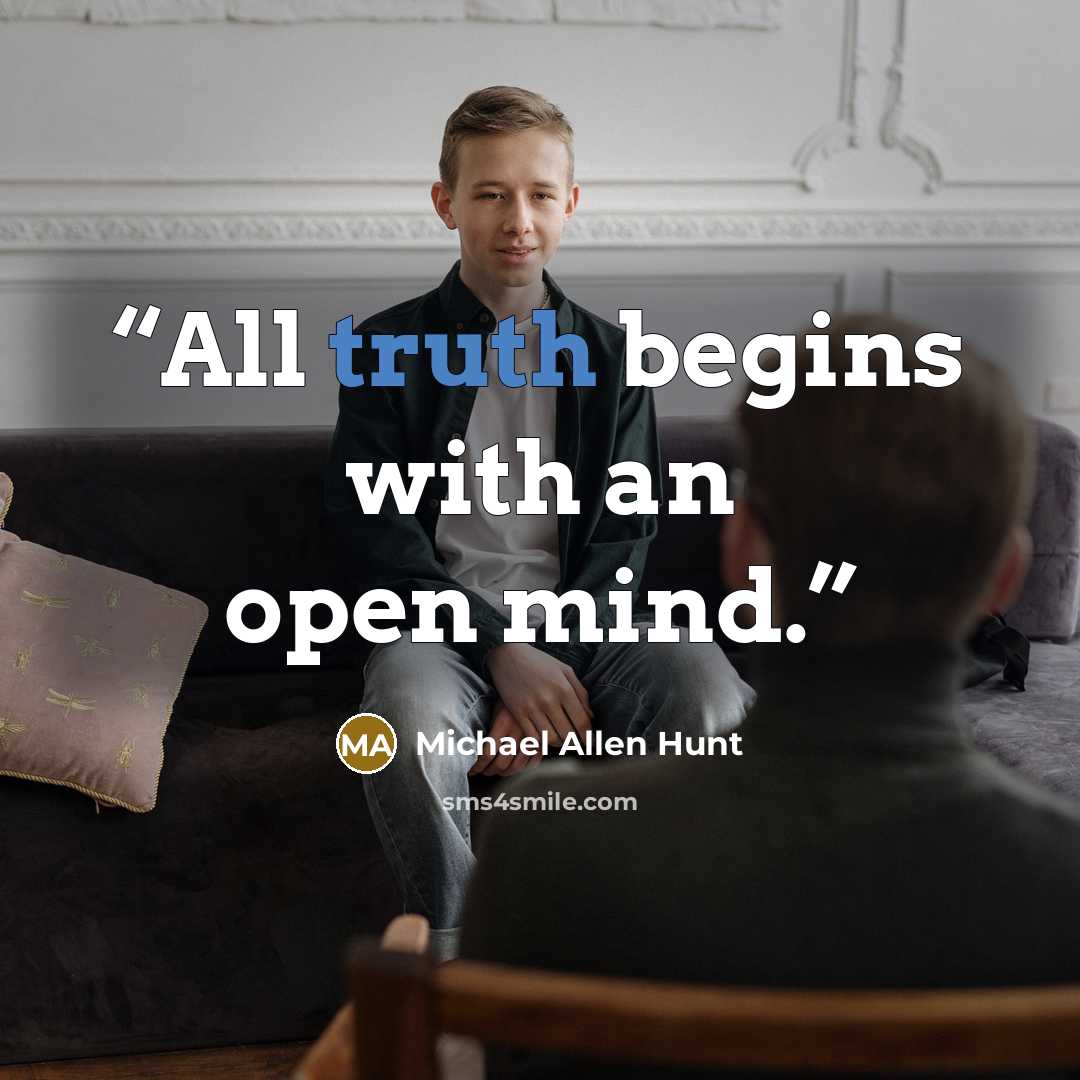“All truth begins with an open mind.” quote by Michael Allen Hunt