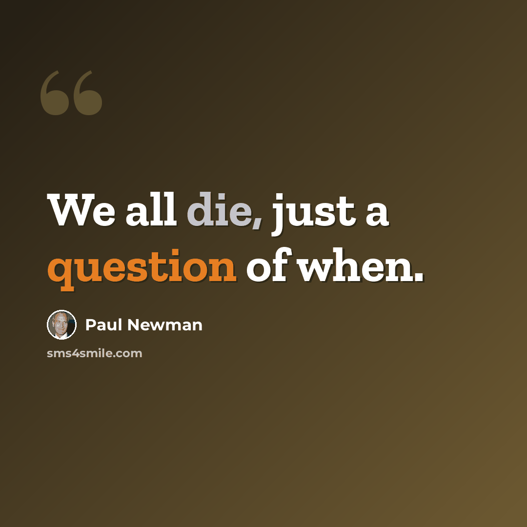 “We all die, just a question of when.” quote by Paul Newman