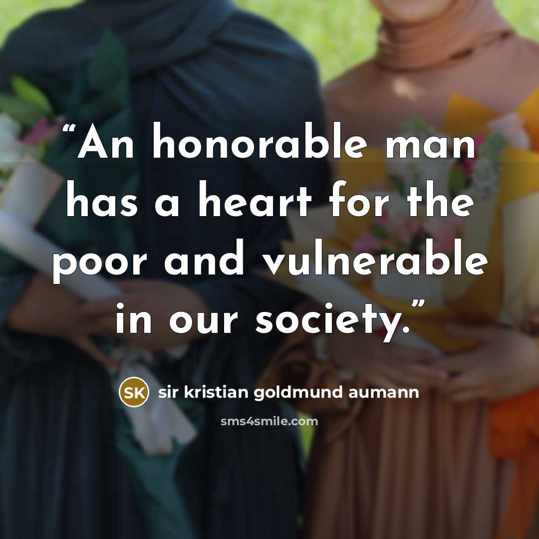 “An honorable man has a heart for the poor and vulnerable in our society.” quote by sir kristian goldmund aumann