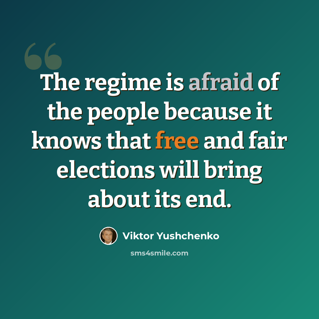 “The regime is afraid of the people because it knows that free and fair elections will bring about its end.” quote by Viktor Yushchenko