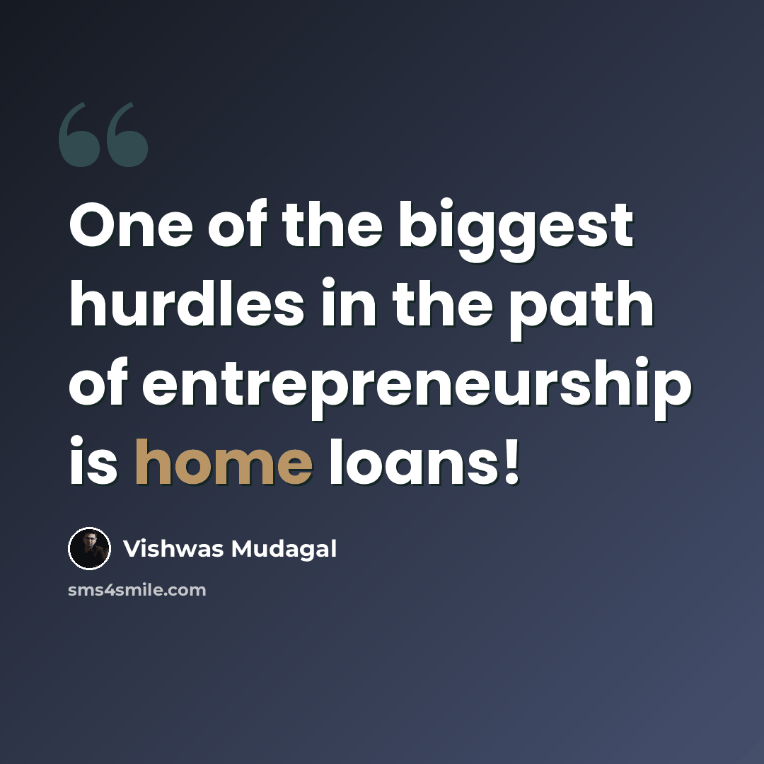 “One of the biggest hurdles in the path of entrepreneurship is home loans!” quote by Vishwas Mudagal