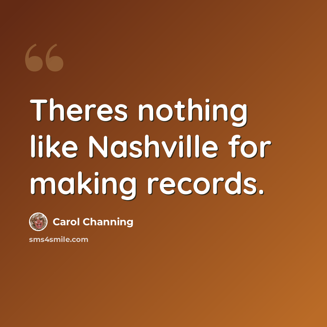 “Theres nothing like Nashville for making records.” quote by Carol Channing