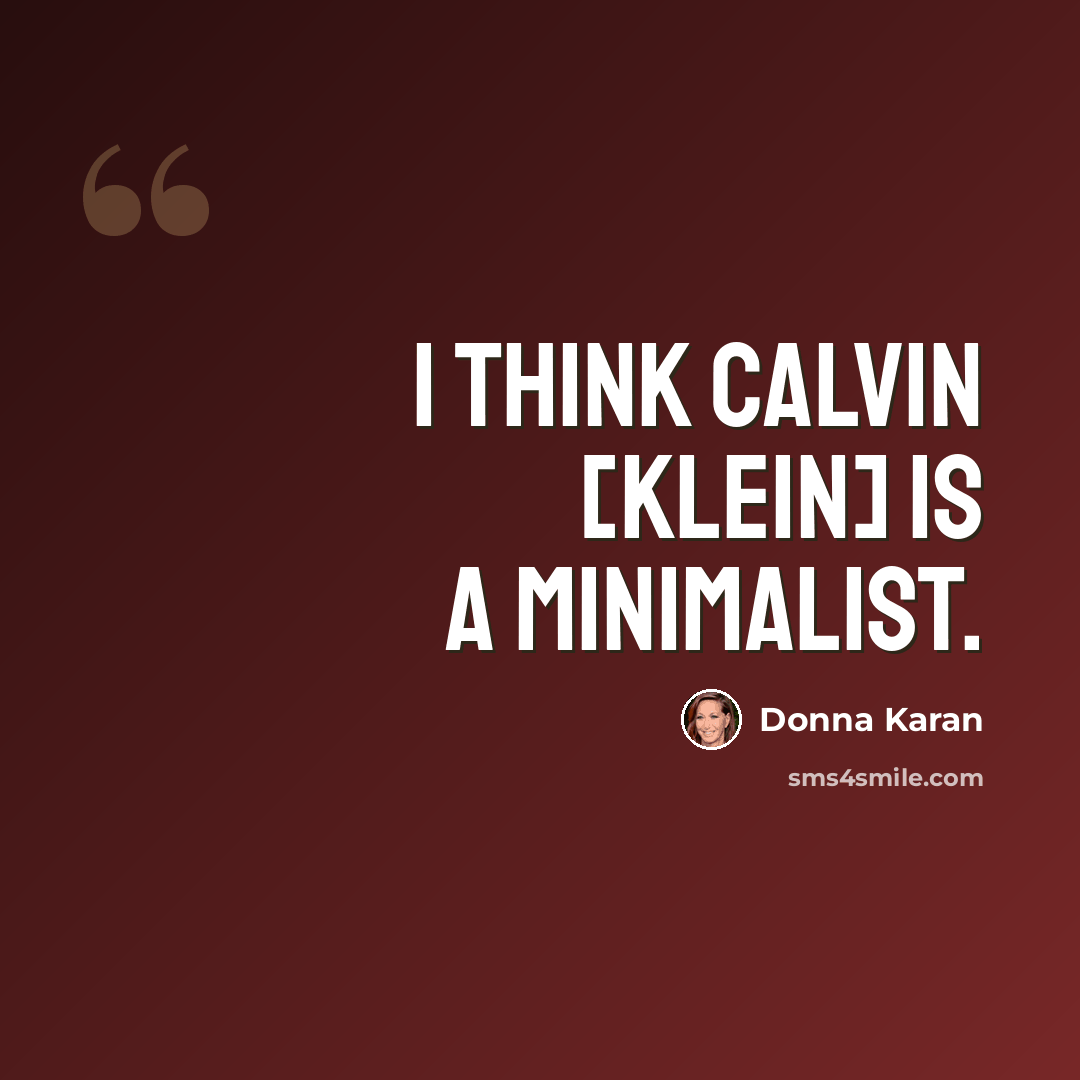 “I think Calvin [Klein] is a minimalist.” quote by Donna Karan