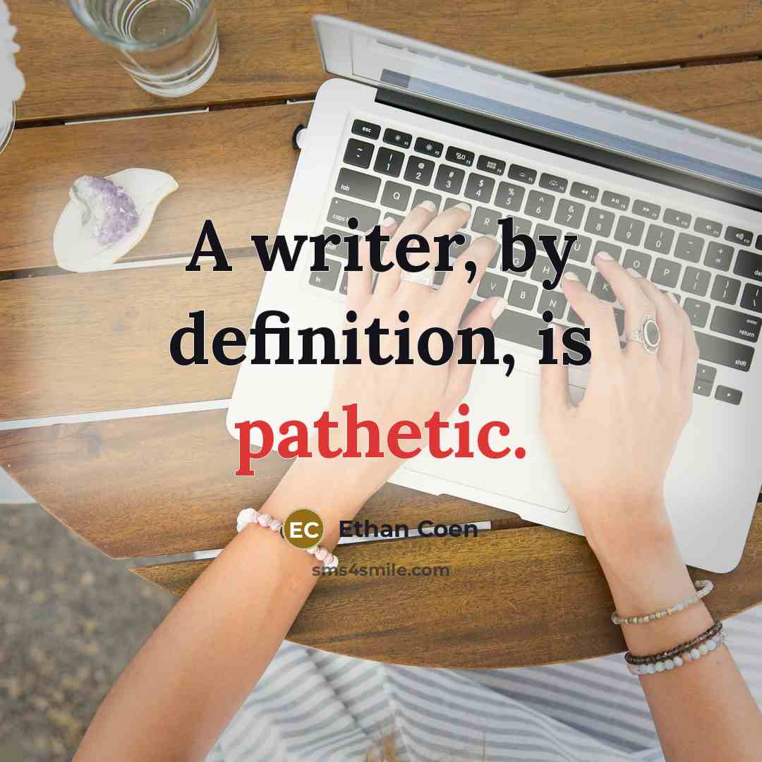 “A writer, by definition, is pathetic.” quote by Ethan Coen